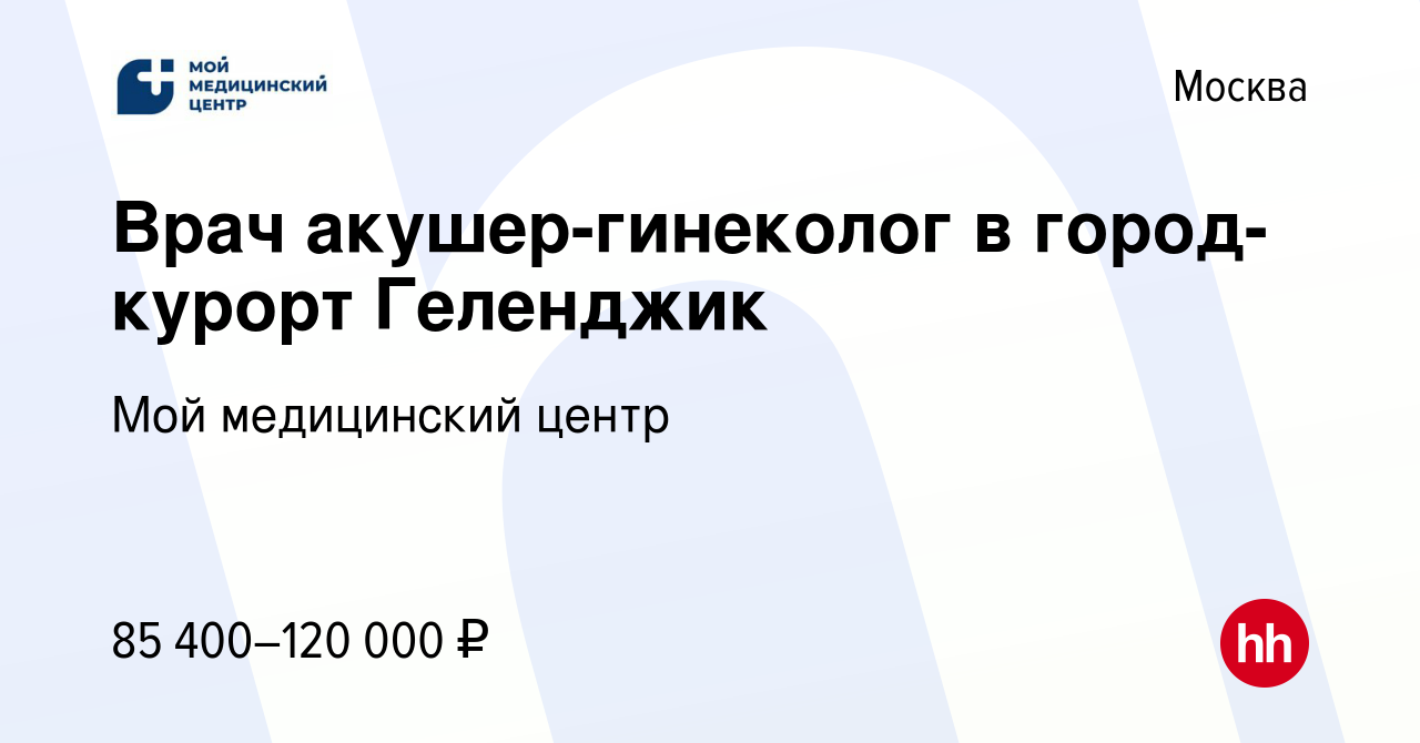 Вакансия Врач акушер-гинеколог в город-курорт Геленджик в Москве, работа в  компании Мой медицинский центр (вакансия в архиве c 5 ноября 2023)