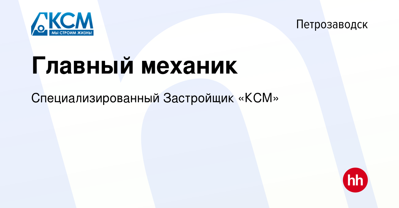 Вакансия Главный механик в Петрозаводске, работа в компании  Специализированный Застройщик «КСМ» (вакансия в архиве c 5 ноября 2023)