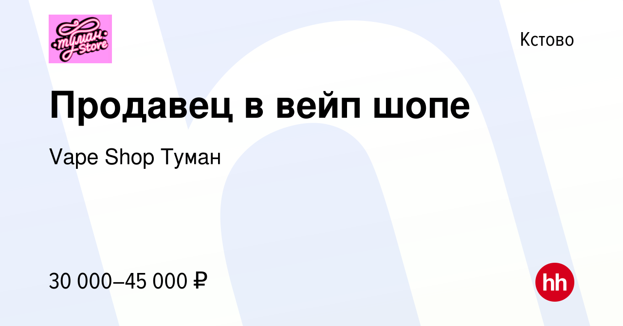 Вакансия Продавец в вейп шопе в Кстово, работа в компании Vape Shop Туман  (вакансия в архиве c 16 октября 2023)