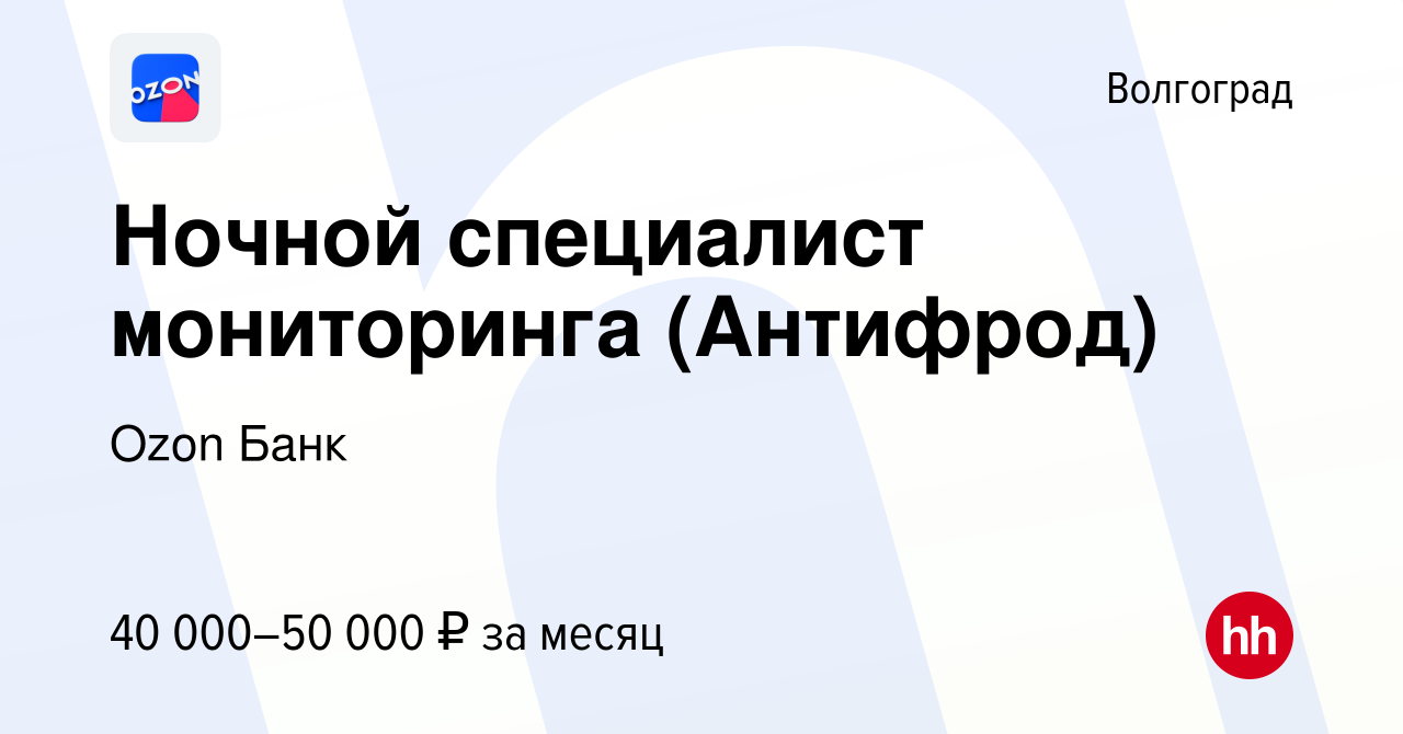 Вакансия Ночной специалист мониторинга (Антифрод) в Волгограде, работа в  компании Ozon Fintech (вакансия в архиве c 13 октября 2023)