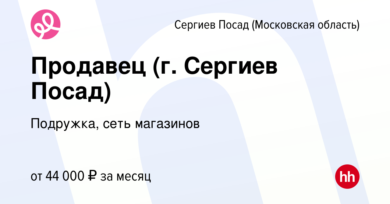 Вакансия Продавец (г. Сергиев Посад) в Сергиев Посаде, работа в компании  Подружка, сеть магазинов (вакансия в архиве c 13 октября 2023)