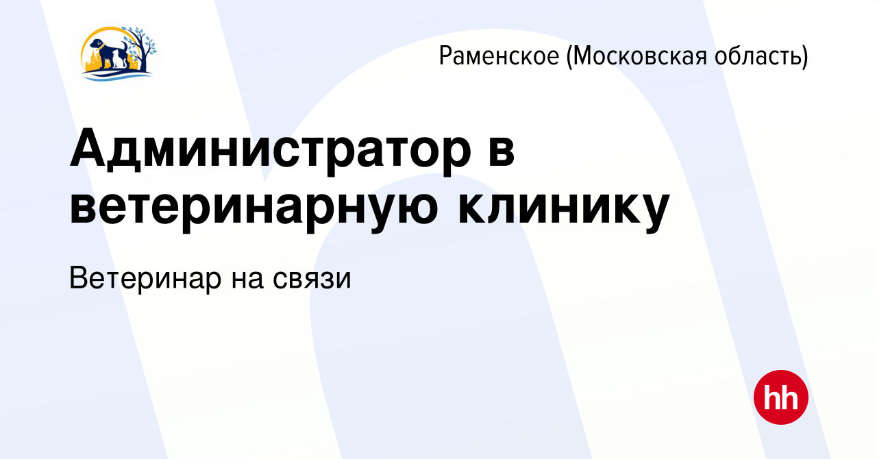 Вакансия Администратор в ветеринарную клинику в Раменском, работа в  компании Ветеринар на связи (вакансия в архиве c 5 ноября 2023)