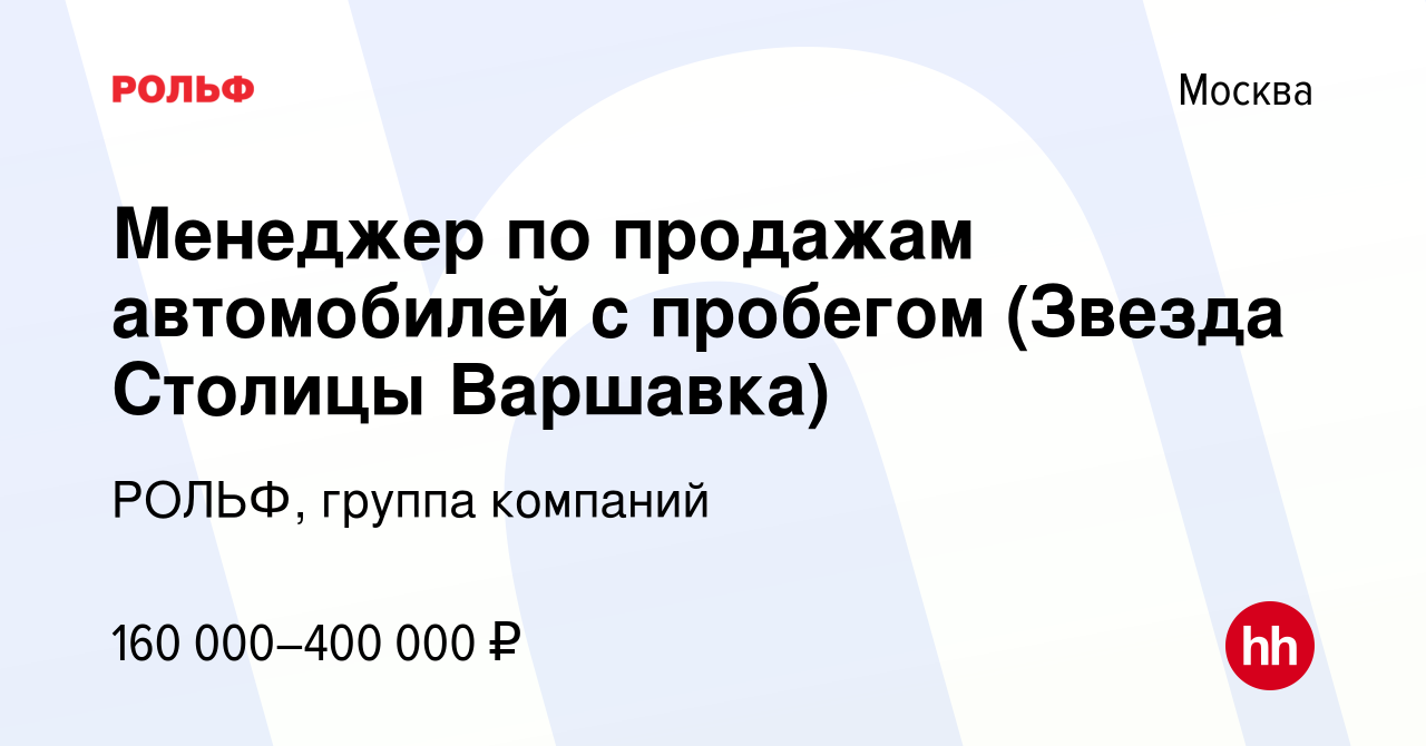 Вакансия Менеджер по продажам автомобилей с пробегом (Звезда Столицы  Варшавка) в Москве, работа в компании РОЛЬФ, группа компаний (вакансия в  архиве c 13 ноября 2023)