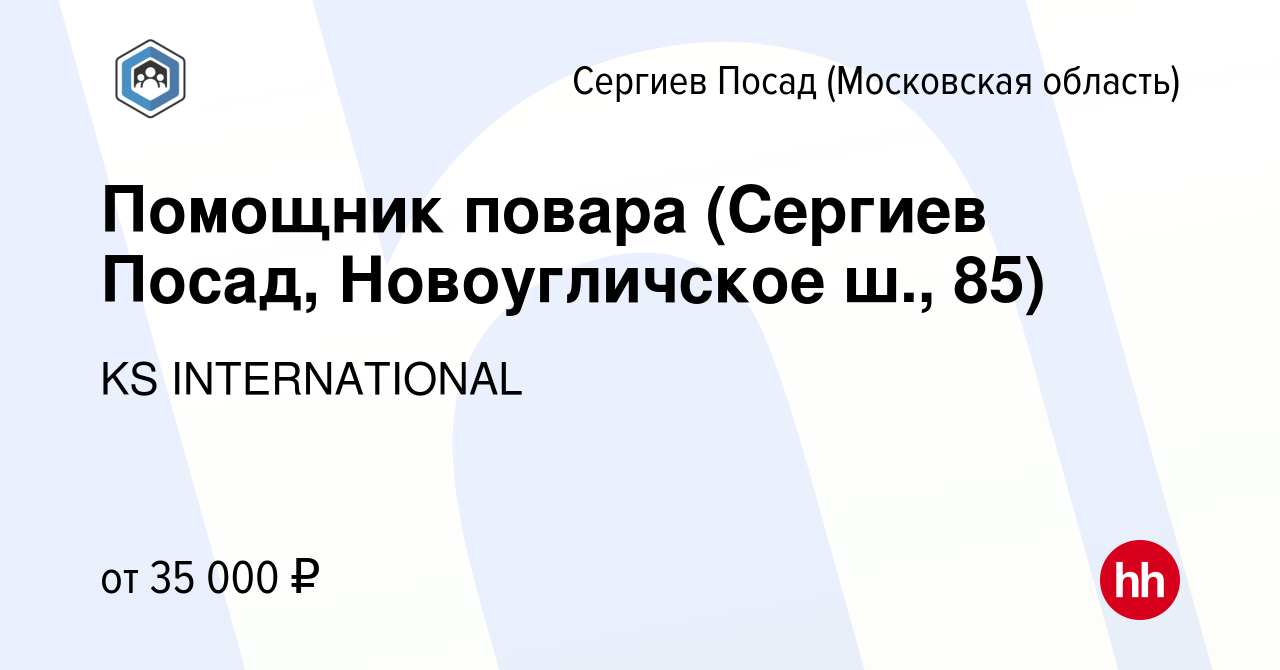 Вакансия Помощник повара (Сергиев Посад, Новоугличское ш., 85) в Сергиев  Посаде, работа в компании KS INTERNATIONAL (вакансия в архиве c 6 ноября  2023)