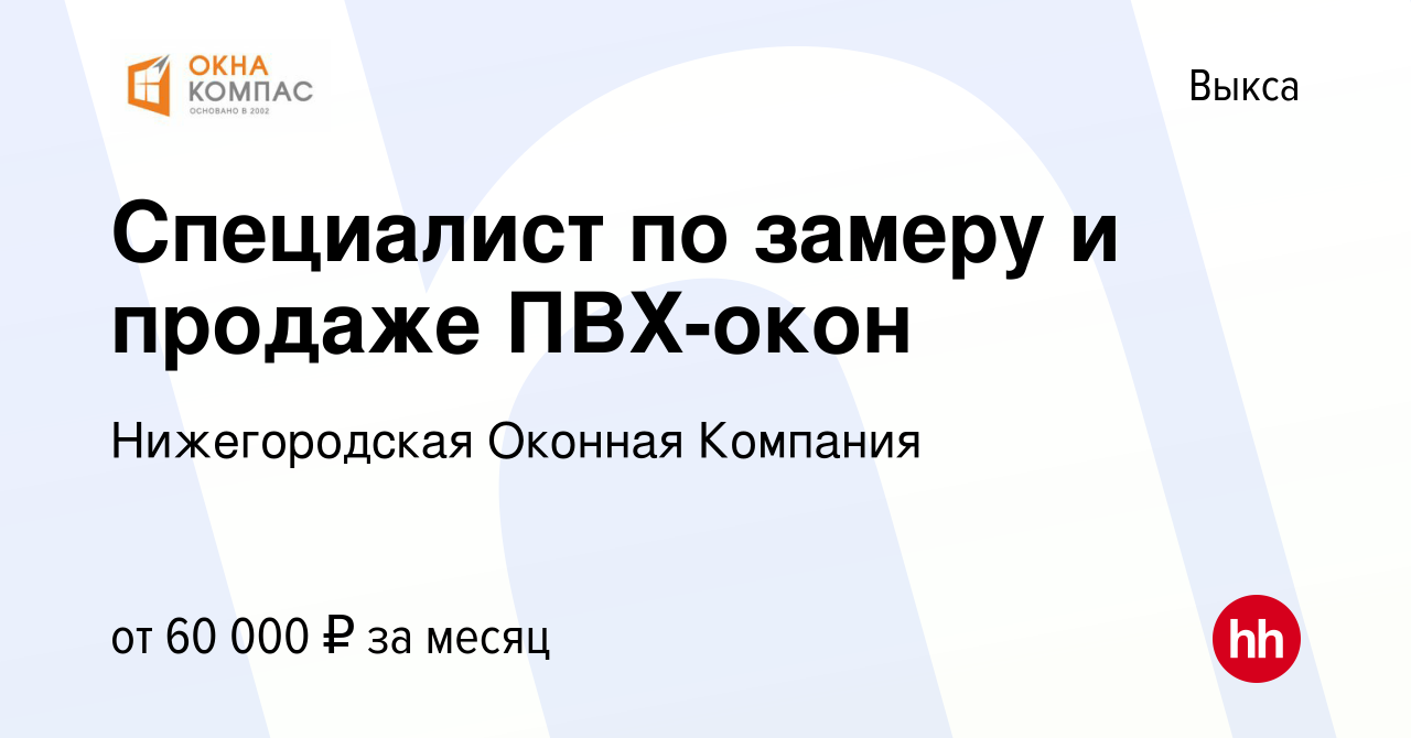 Вакансия Специалист по замеру и продаже ПВХ-окон в Выксе, работа в компании  Нижегородская Оконная Компания (вакансия в архиве c 7 ноября 2023)