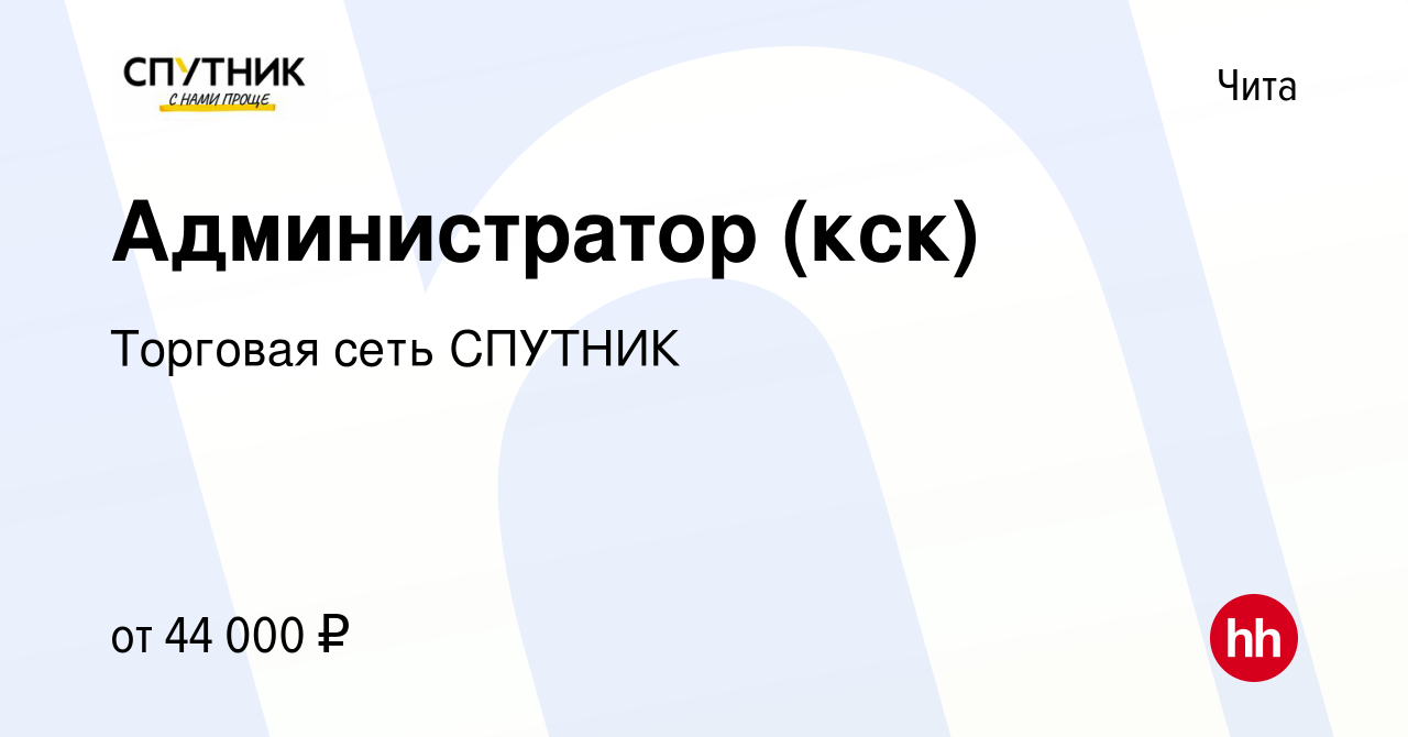 Вакансия Администратор (кск) в Чите, работа в компании Торговая сеть  СПУТНИК (вакансия в архиве c 30 октября 2023)