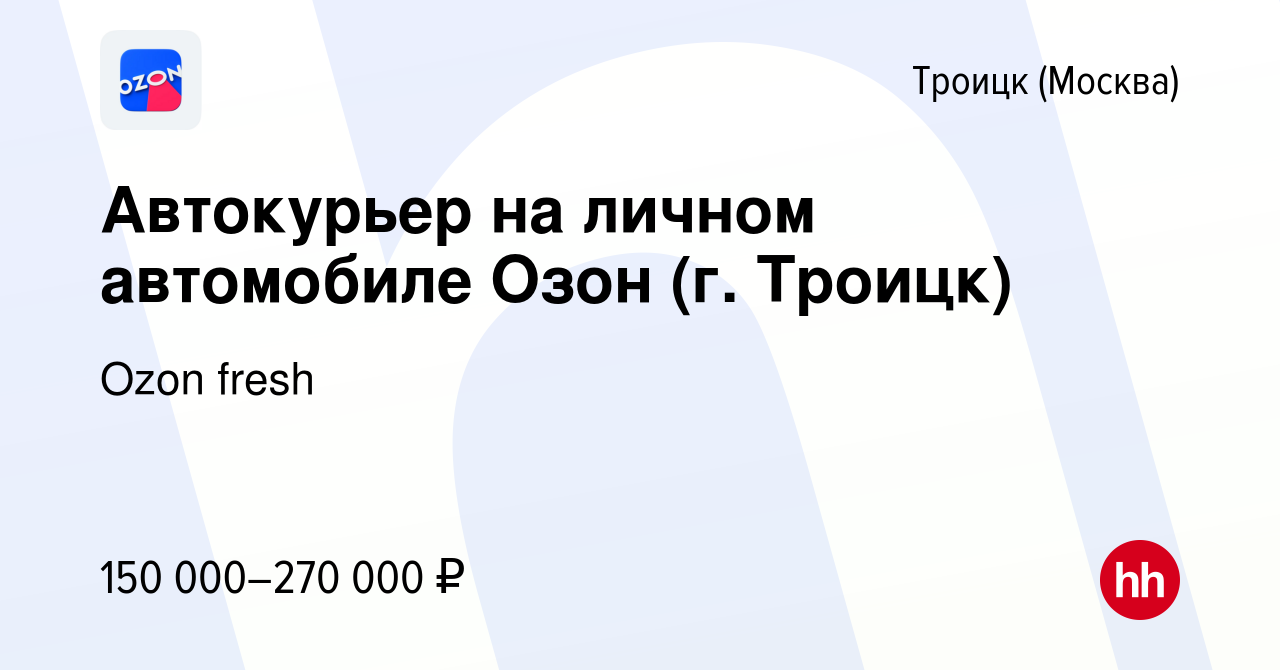 Вакансия Автокурьер на личном автомобиле Озон (г. Троицк) в Троицке, работа  в компании Ozon fresh