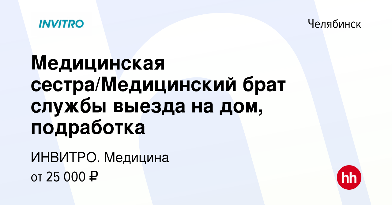 Вакансия Медицинская сестра/Медицинский брат службы выезда на дом,  подработка в Челябинске, работа в компании ИНВИТРО. Медицина (вакансия в  архиве c 6 ноября 2023)