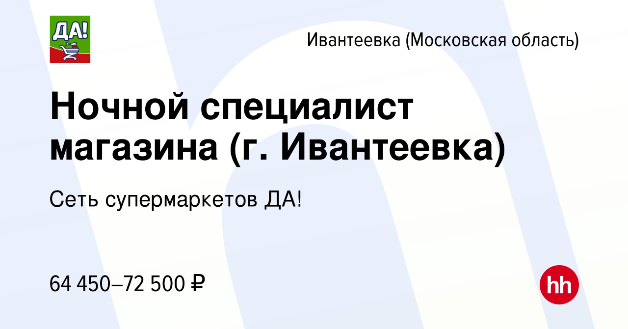 Вакансия Ночной специалист магазина (г. Ивантеевка) в Ивантеевке, работа в  компании Сеть супермаркетов ДА! (вакансия в архиве c 28 февраля 2024)