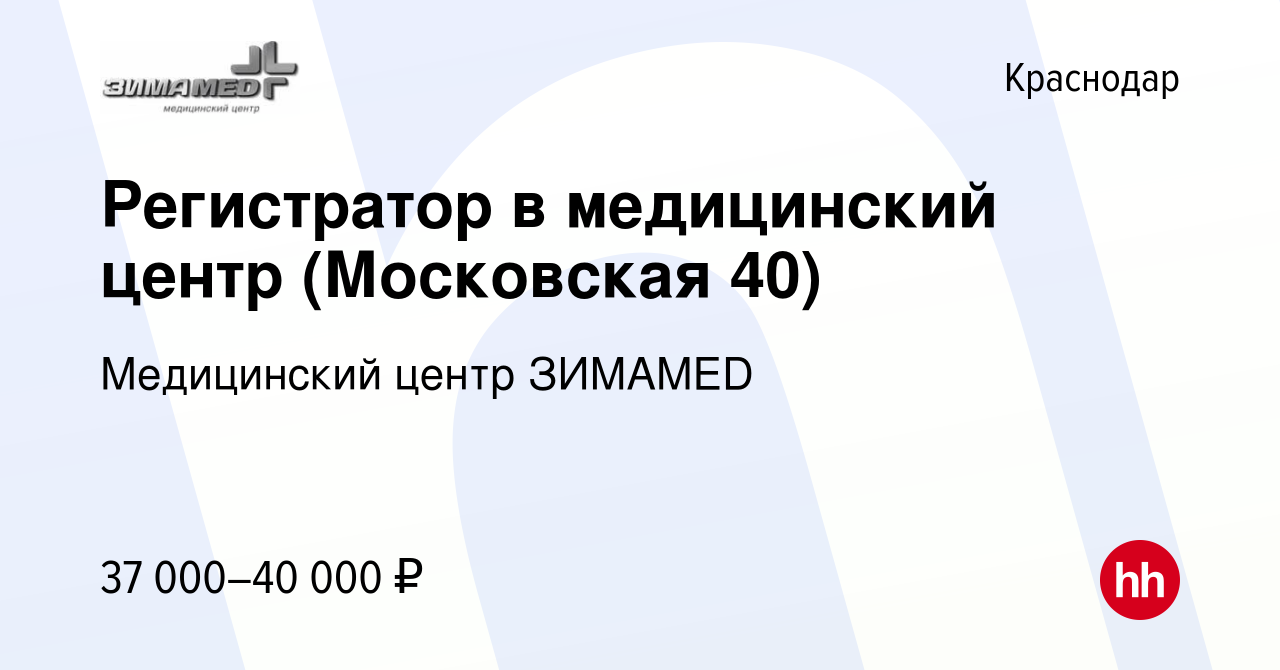 Вакансия Регистратор в медицинский центр (Московская 40) в Краснодаре,  работа в компании Медицинский центр ЗИМАMED (вакансия в архиве c 11 декабря  2023)