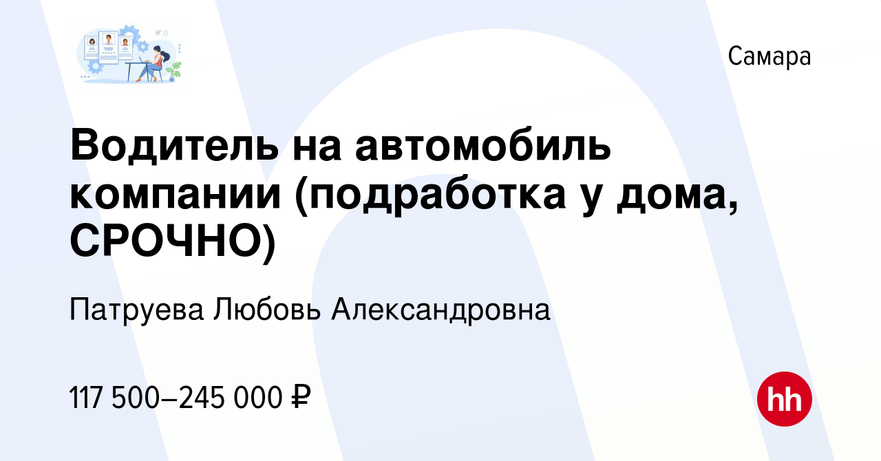 Вакансия Водитель на автомобиль компании (подработка у дома, СРОЧНО) в  Самаре, работа в компании Патруева Любовь Александровна (вакансия в архиве  c 8 февраля 2024)