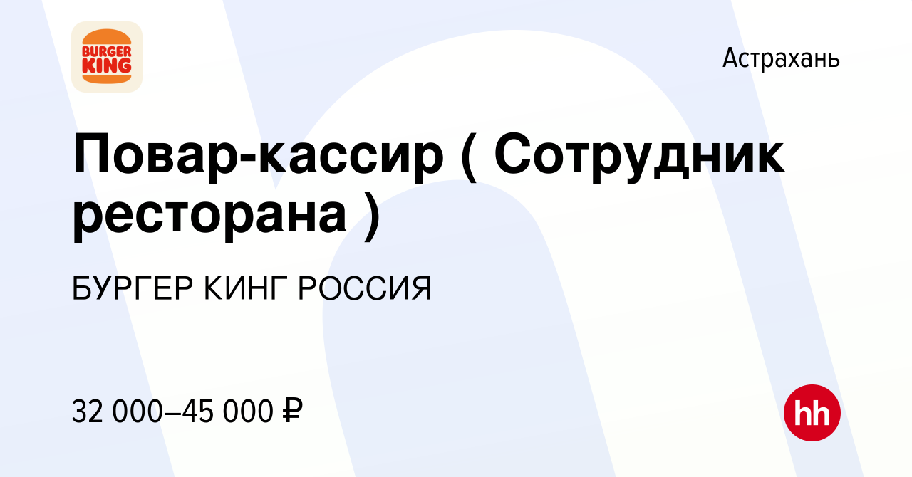 Вакансия Повар-кассир ( Сотрудник ресторана ) в Астрахани, работа в  компании БУРГЕР КИНГ РОССИЯ (вакансия в архиве c 7 декабря 2023)