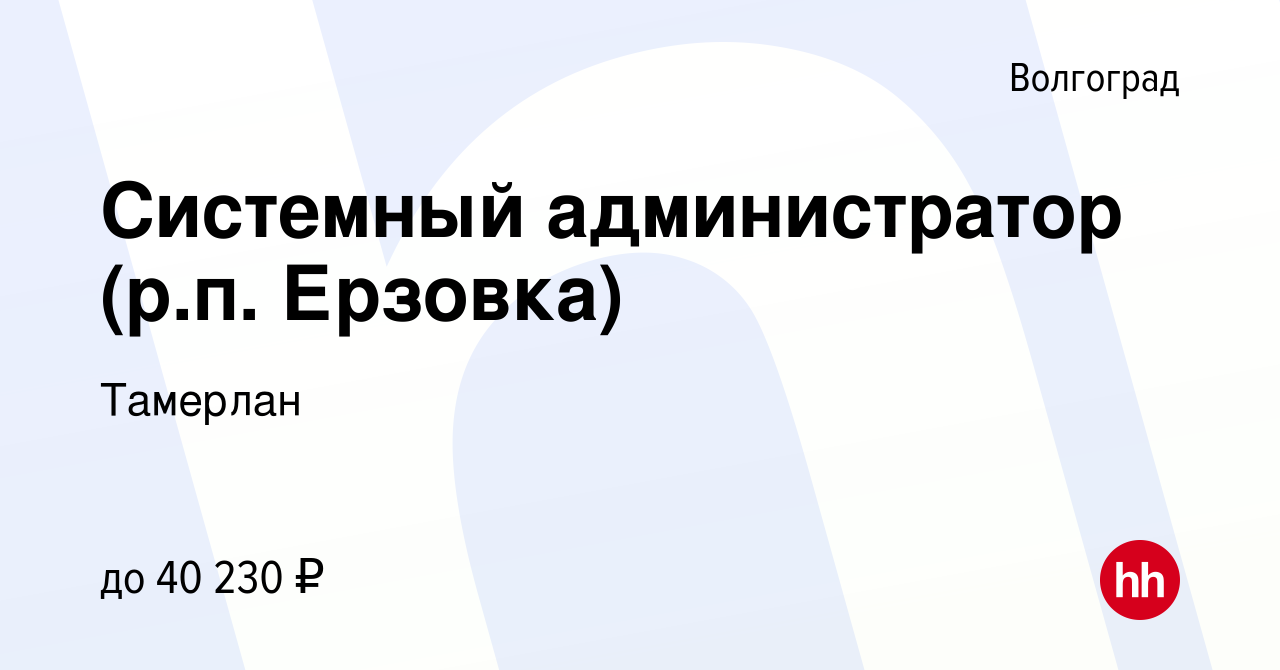 Вакансия Системный администратор (р.п. Ерзовка) в Волгограде, работа в  компании Тамерлан (вакансия в архиве c 30 ноября 2023)