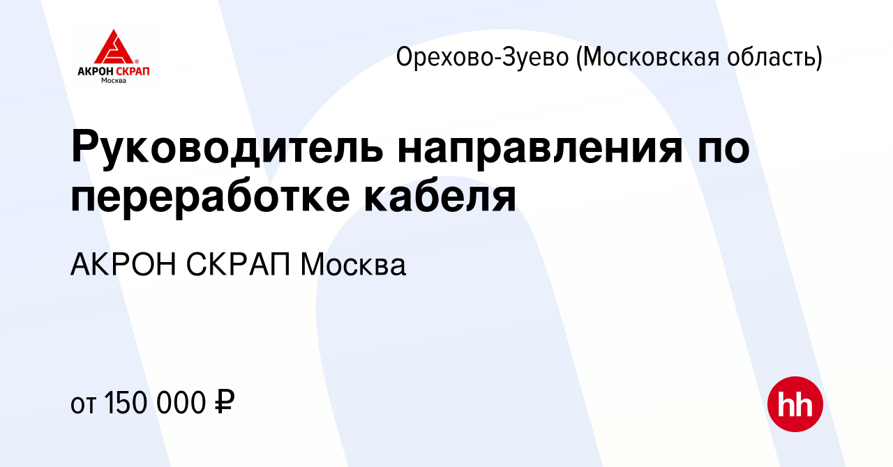 Вакансия Руководитель направления по переработке кабеля в Орехово-Зуево,  работа в компании АКРОН СКРАП Москва (вакансия в архиве c 8 ноября 2023)