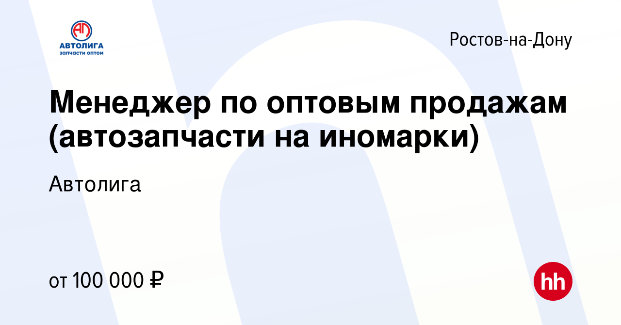 Вакансия Менеджер по оптовым продажам (автозапчасти на иномарки) в Ростове-на-Дону,  работа в компании Автолига (вакансия в архиве c 8 ноября 2023)