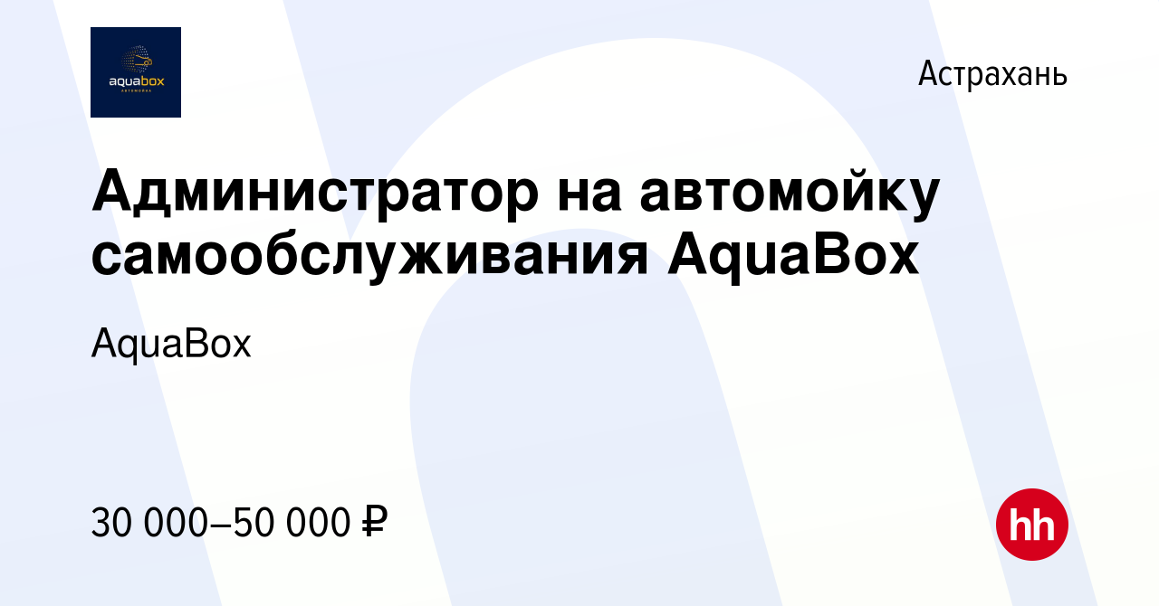 Вакансия Администратор на автомойку самообслуживания AquaBox в Астрахани,  работа в компании AquaBox (вакансия в архиве c 8 ноября 2023)