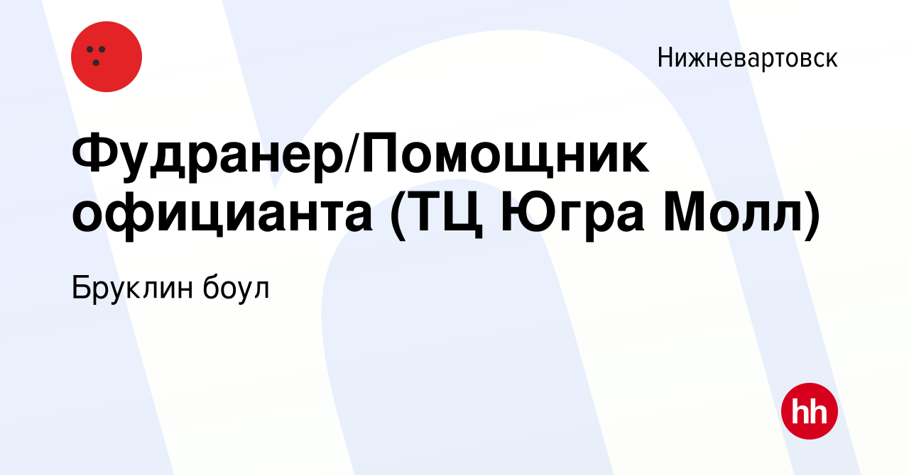 Вакансия Фудранер/Помощник официанта (ТЦ Югра Молл) в Нижневартовске,  работа в компании Бруклин боул (вакансия в архиве c 16 октября 2023)