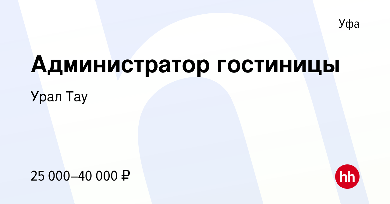 Вакансия Администратор гостиницы в Уфе, работа в компании Урал Тау  (вакансия в архиве c 8 декабря 2023)