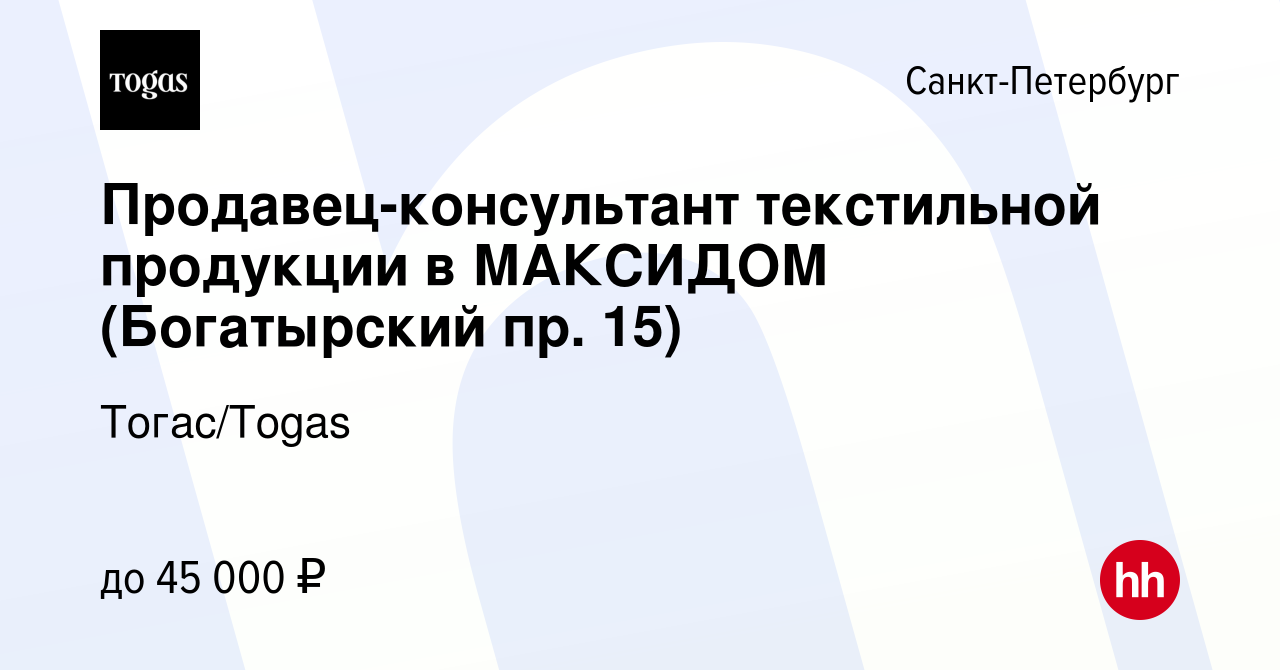 Вакансия Продавец-консультант текстильной продукции в МАКСИДОМ (Богатырский  пр. 15) в Санкт-Петербурге, работа в компании Тогас/Togas (вакансия в  архиве c 9 января 2024)