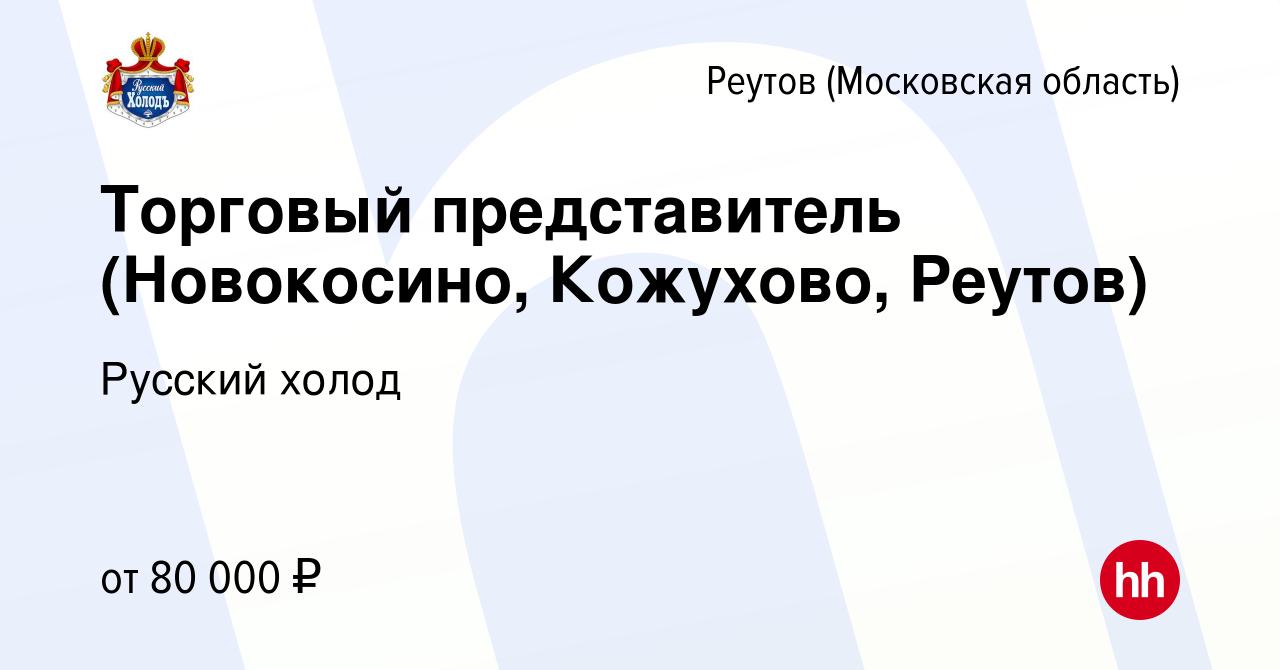 Вакансия Торговый представитель (Новокосино, Кожухово, Реутов) в Реутове,  работа в компании Русский холод (вакансия в архиве c 26 октября 2023)