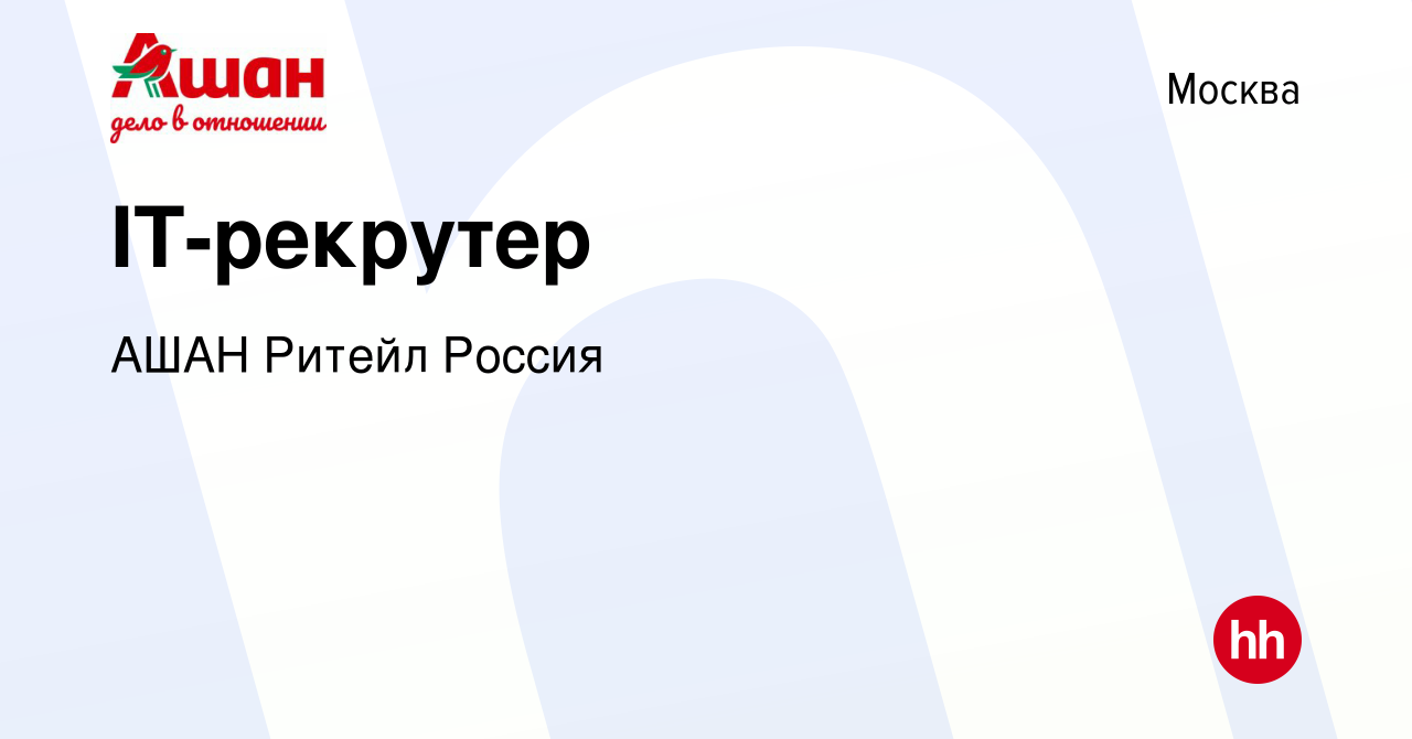 Вакансия IT-рекрутер в Москве, работа в компании АШАН Ритейл Россия  (вакансия в архиве c 8 ноября 2023)