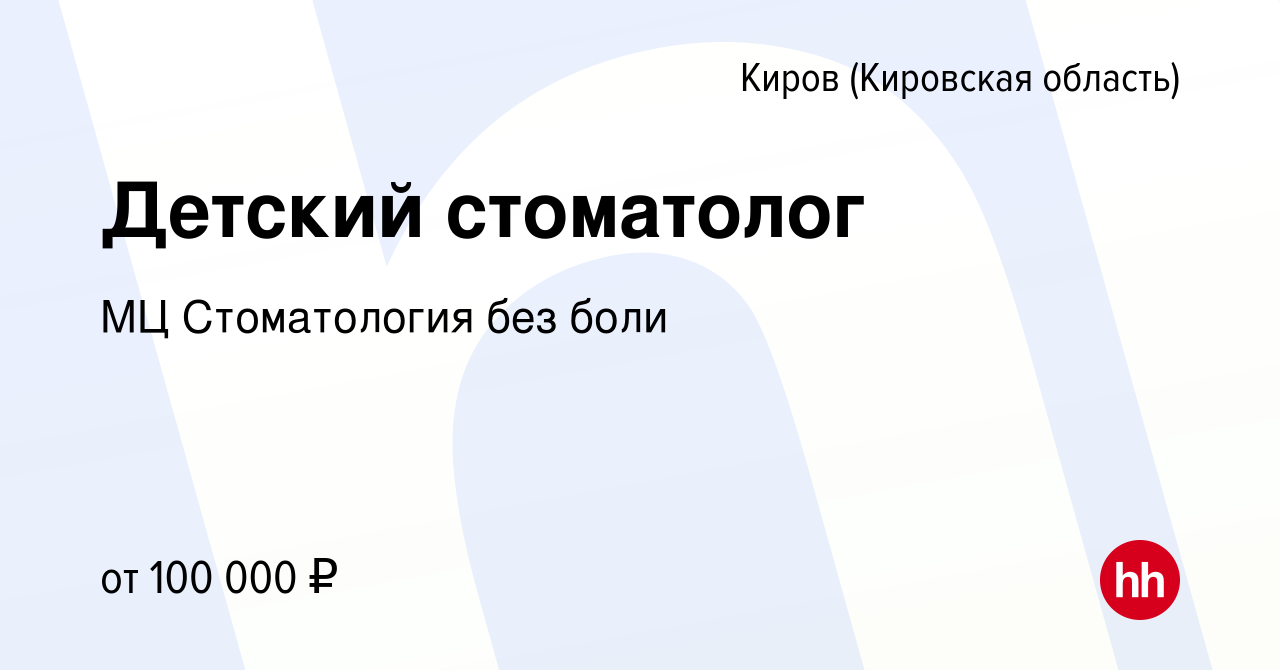 Вакансия Детский стоматолог в Кирове (Кировская область), работа в компании  МЦ Стоматология без боли (вакансия в архиве c 8 ноября 2023)