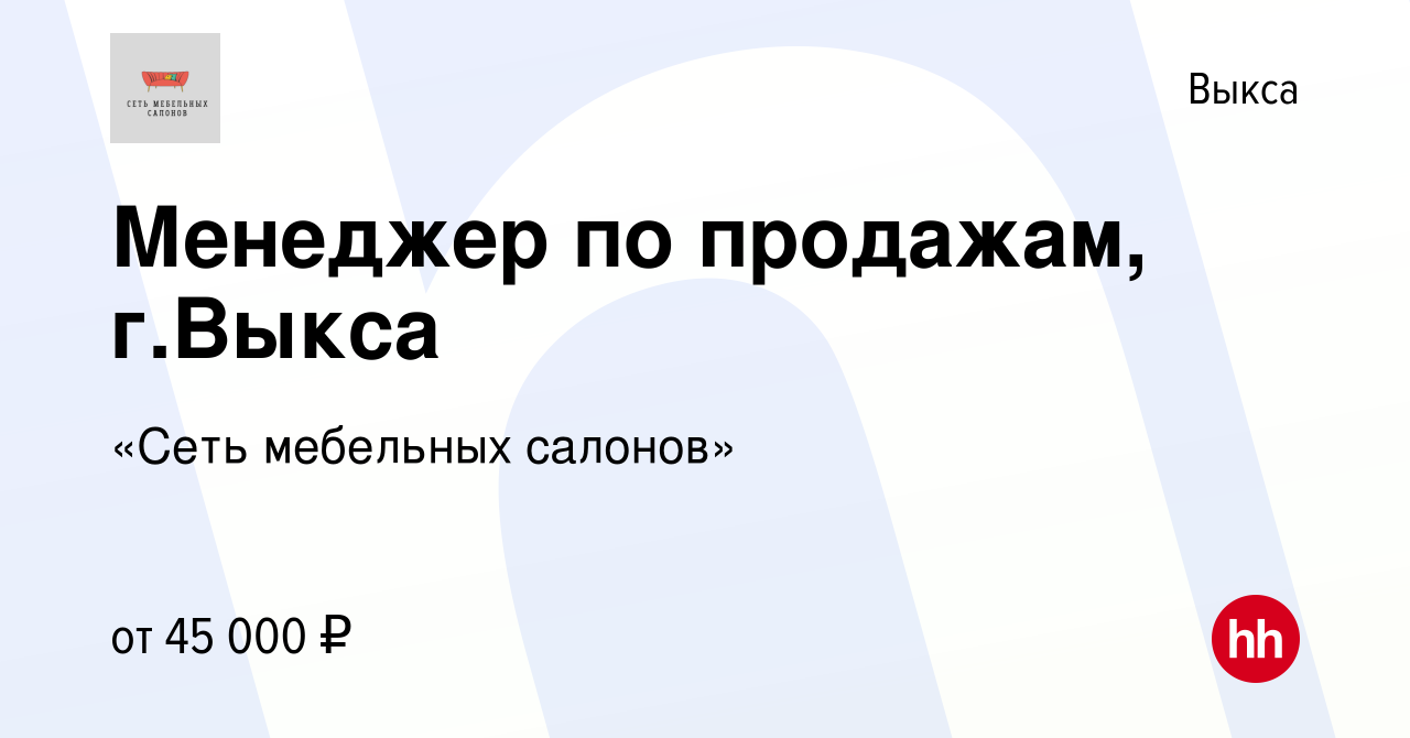 Вакансия Менеджер по продажам, г.Выкса в Выксе, работа в компании «Сеть  мебельных салонов» (вакансия в архиве c 19 февраля 2024)