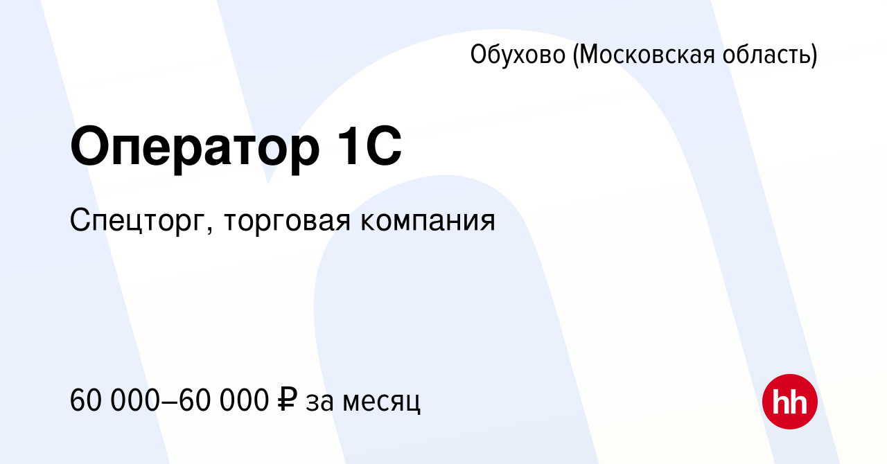 Вакансия Оператор 1С в Обухове, работа в компании Спецторг, торговая  компания (вакансия в архиве c 25 октября 2023)