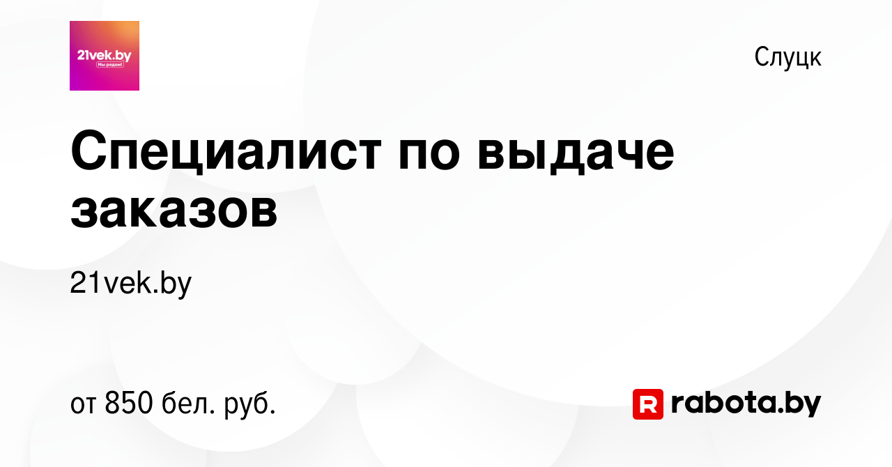 Вакансия Специалист по выдаче заказов в Слуцке, работа в компании 21vek.by  (вакансия в архиве c 7 ноября 2023)