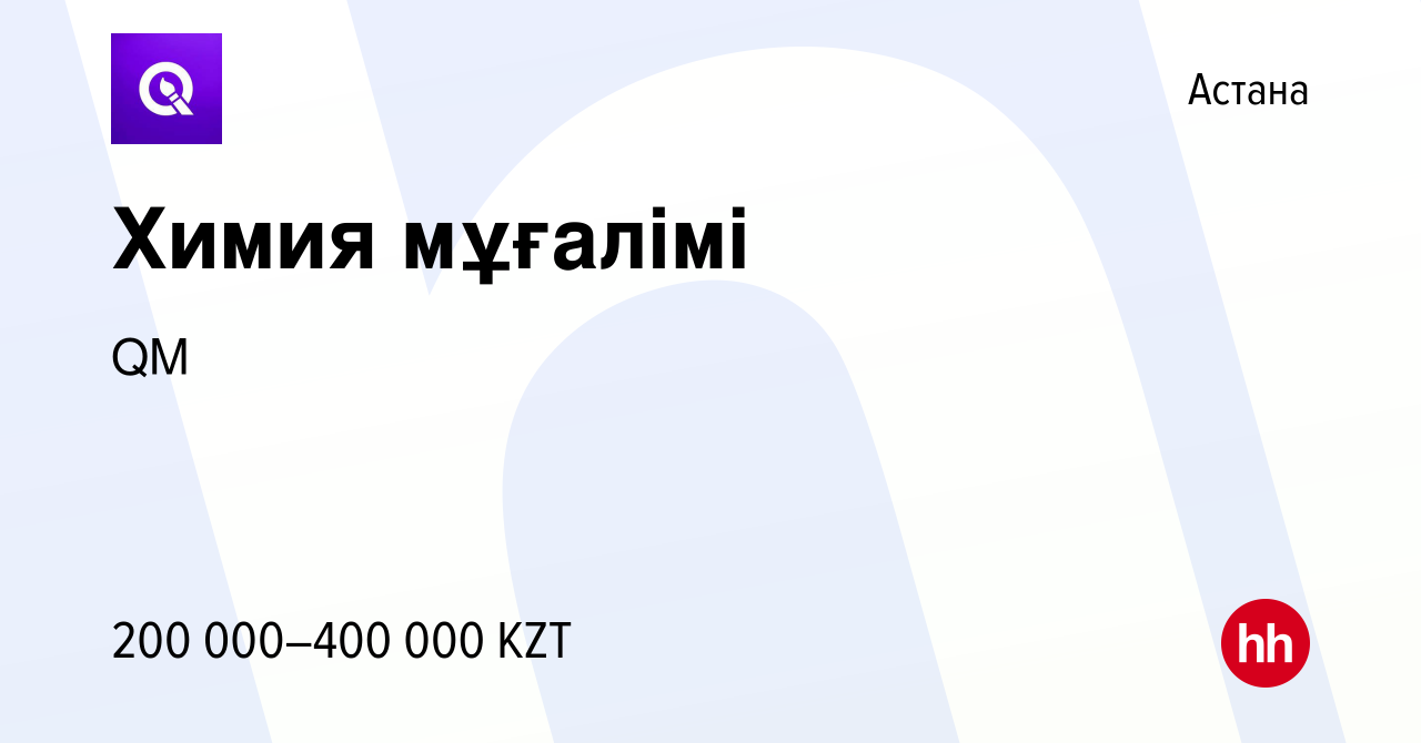 Вакансия Химия мұғалімі в Астане, работа в компании QM (вакансия в архиве c  8 ноября 2023)