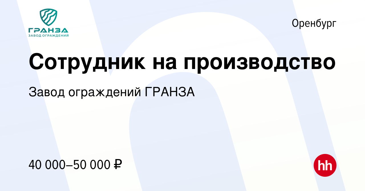 Вакансия Сотрудник на производство в Оренбурге, работа в компании Завод  ограждений ГРАНЗА (вакансия в архиве c 9 октября 2023)