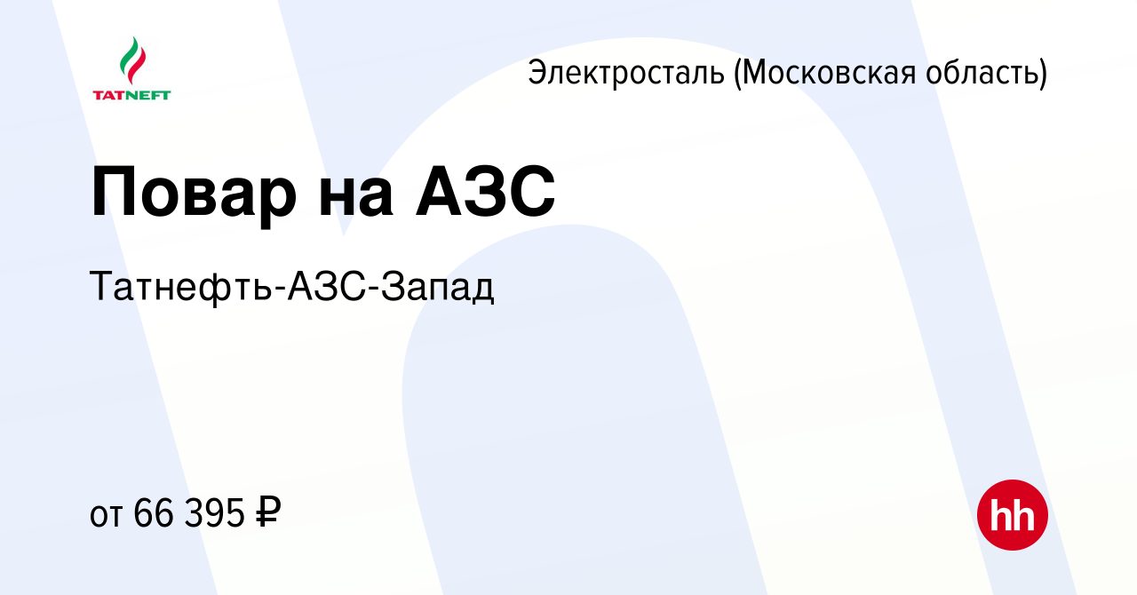 Вакансия Повар на АЗС в Электростали, работа в компании Татнефть-АЗС-Запад