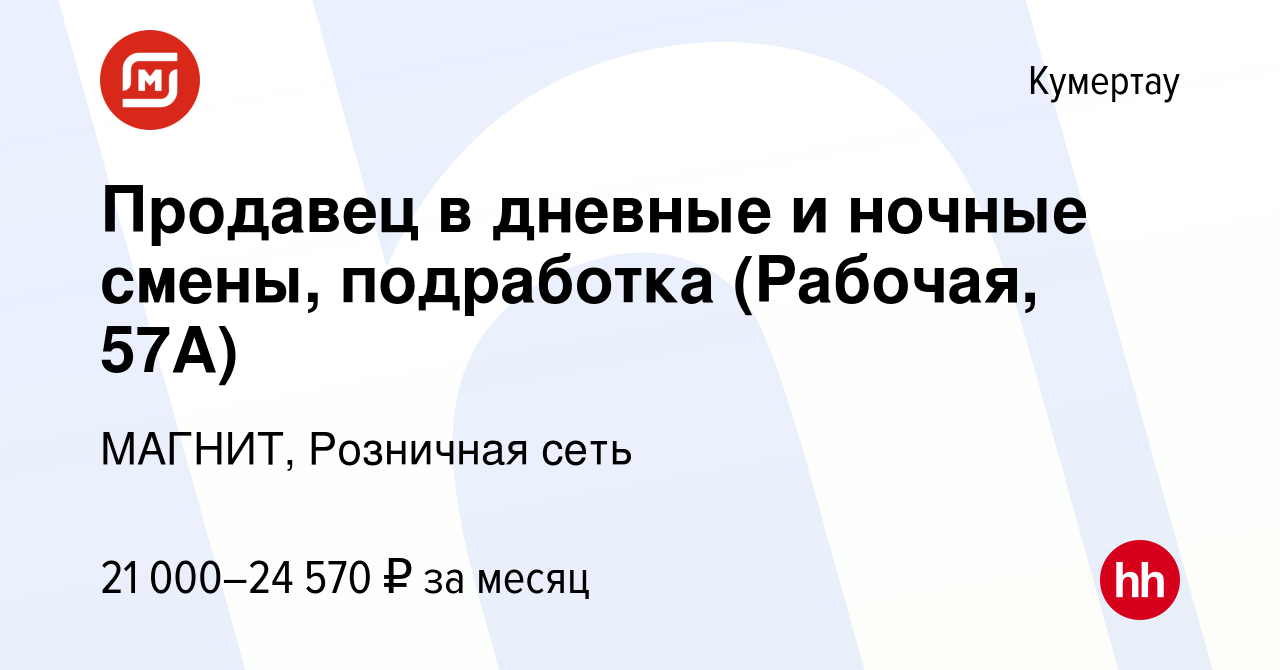 Вакансия Продавец в дневные и ночные смены, подработка (Рабочая, 57А) в  Кумертау, работа в компании МАГНИТ, Розничная сеть (вакансия в архиве c 11  января 2024)