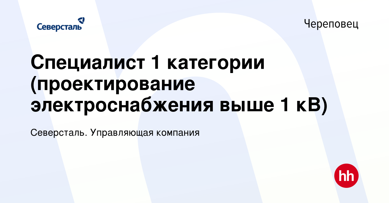 Вакансия Специалист 1 категории (проектирование электроснабжения выше 1 кВ)  в Череповце, работа в компании Северсталь. Управляющая компания