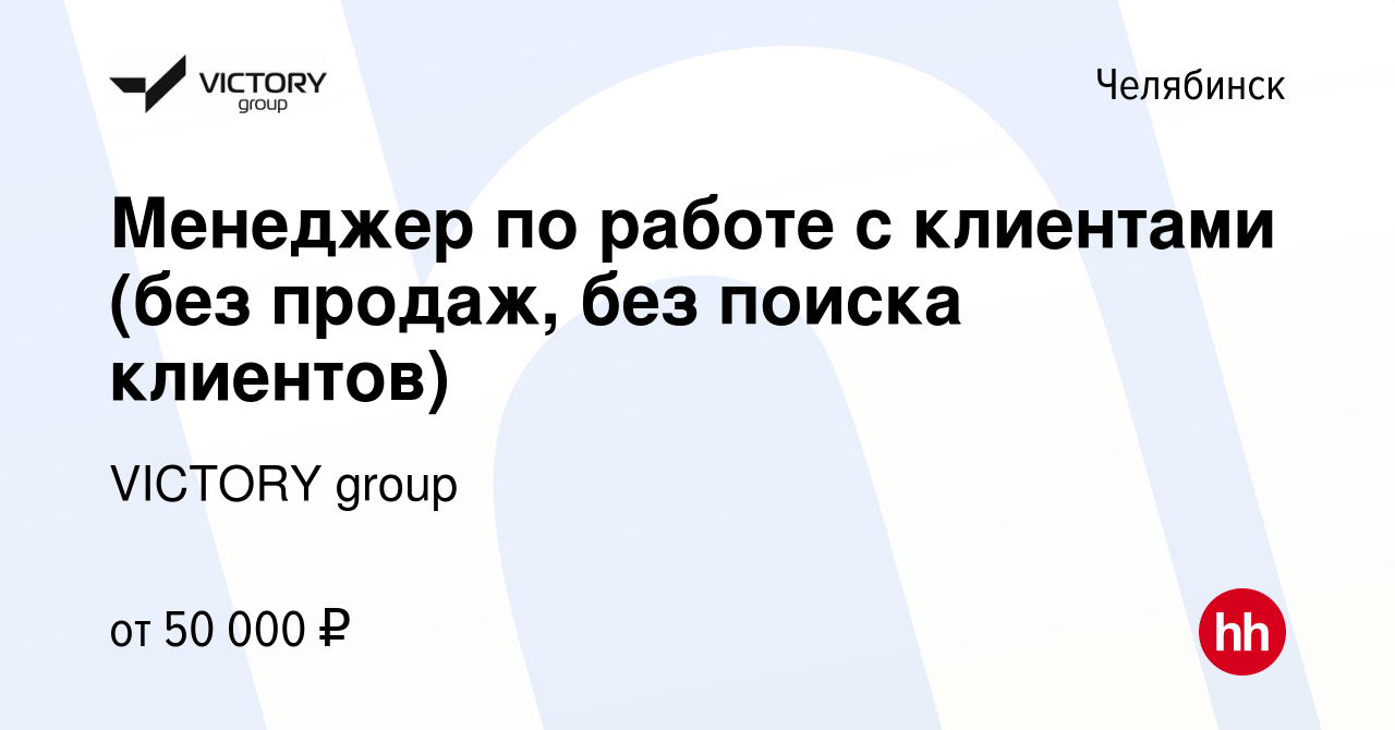 Вакансия Менеджер по работе с клиентами (без продаж, без поиска клиентов) в  Челябинске, работа в компании VICTORY group (вакансия в архиве c 20 октября  2023)