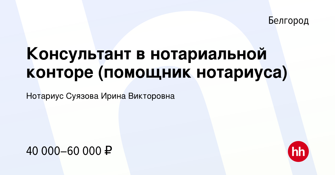 Вакансия Консультант в нотариальной конторе (помощник нотариуса) в  Белгороде, работа в компании Нотариус Суязова Ирина Викторовна (вакансия в  архиве c 8 ноября 2023)