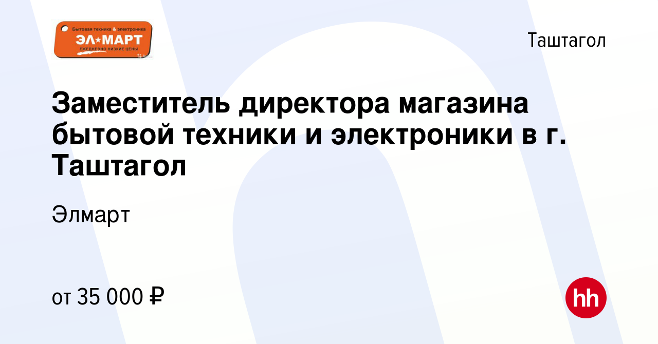 Вакансия Заместитель директора магазина бытовой техники и электроники в г.  Таштагол в Таштаголе, работа в компании Элмарт (вакансия в архиве c 20  декабря 2023)