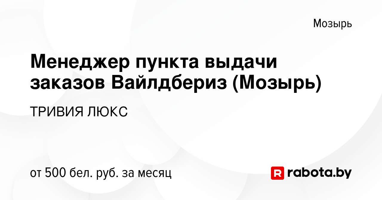 Вакансия Менеджер пункта выдачи заказов Вайлдбериз (Мозырь) в Мозыре,  работа в компании ТРИВИЯ ЛЮКС (вакансия в архиве c 8 ноября 2023)