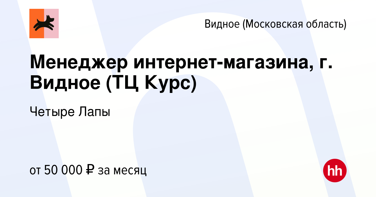 Вакансия Менеджер интернет-магазина, г. Видное (ТЦ Курс) в Видном, работа в  компании Четыре Лапы (вакансия в архиве c 12 октября 2023)