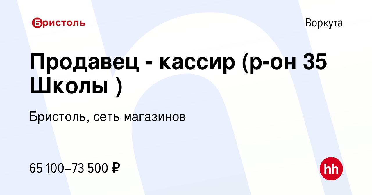 Вакансия Продавец - кассир (р-он 35 Школы ) в Воркуте, работа в компании  Бристоль, сеть магазинов (вакансия в архиве c 22 декабря 2023)