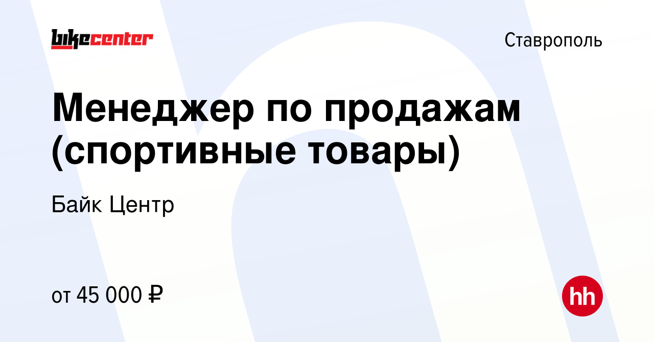 Вакансия Менеджер по продажам (спортивные товары) в Ставрополе, работа в  компании Байк Центр (вакансия в архиве c 8 ноября 2023)