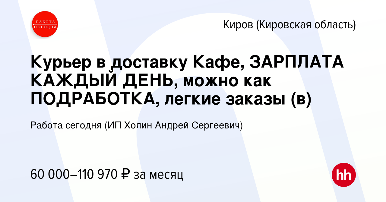 Вакансия Курьер в доставку Кафе, ЗАРПЛАТА КАЖДЫЙ ДЕНЬ, можно как  ПОДРАБОТКА, легкие заказы (в) в Кирове (Кировская область), работа в  компании Работа сегодня (ИП Холин Андрей Сергеевич) (вакансия в архиве c 9