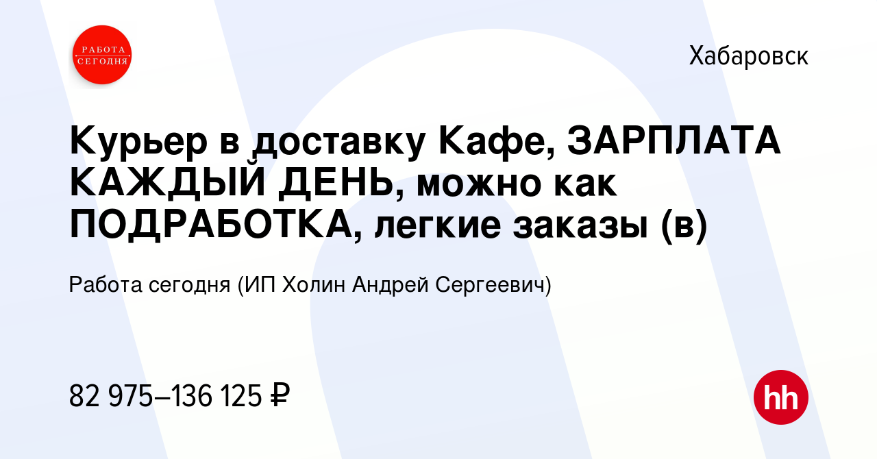 Вакансия Курьер в доставку Кафе, ЗАРПЛАТА КАЖДЫЙ ДЕНЬ, можно как  ПОДРАБОТКА, легкие заказы (в) в Хабаровске, работа в компании Работа  сегодня (ИП Холин Андрей Сергеевич) (вакансия в архиве c 9 ноября 2023)