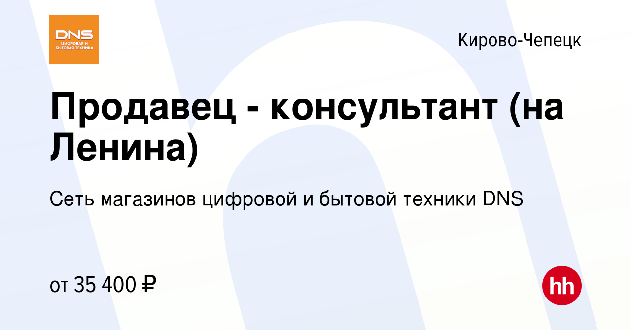 Вакансия Продавец - консультант (на Ленина) в Кирово-Чепецке, работа в  компании Сеть магазинов цифровой и бытовой техники DNS (вакансия в архиве c  18 октября 2023)