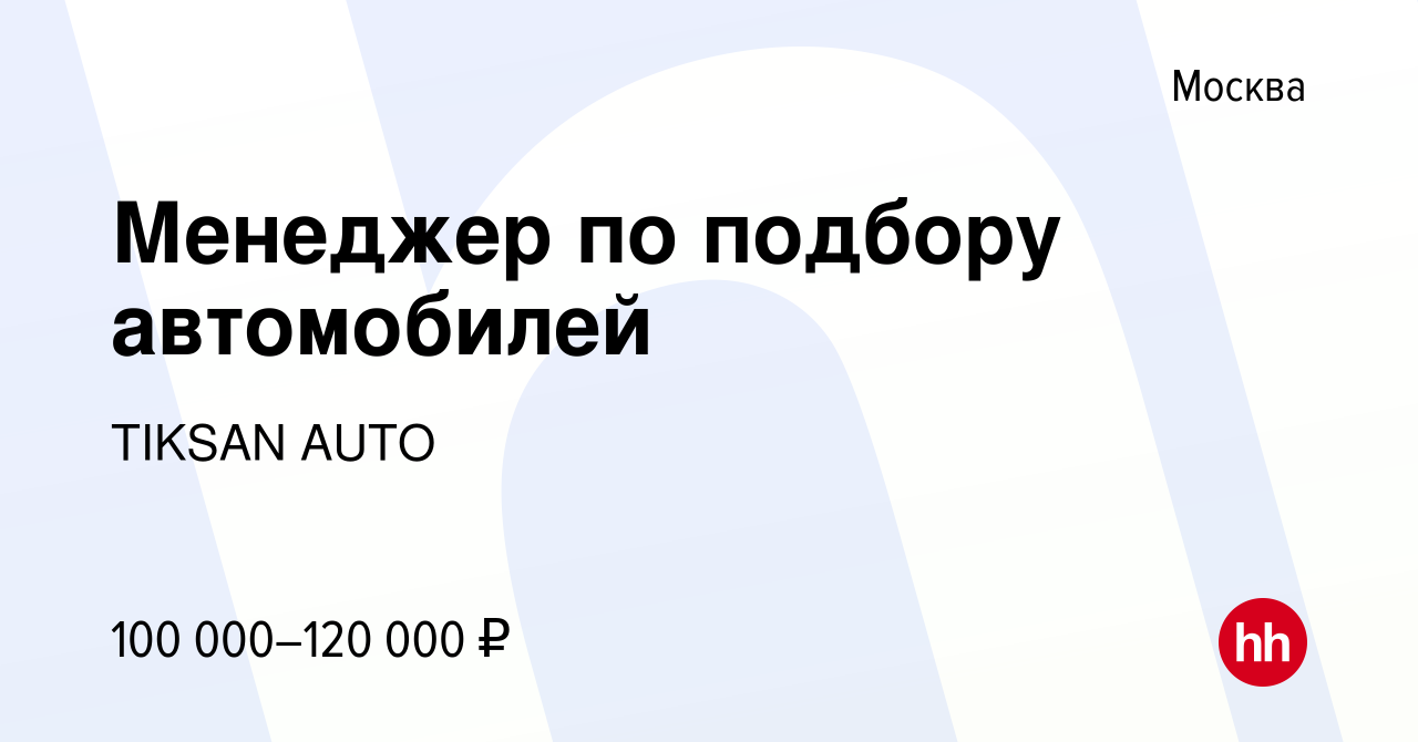 Вакансия Менеджер по подбору автомобилей в Москве, работа в компании TIKSAN  AUTO (вакансия в архиве c 9 ноября 2023)