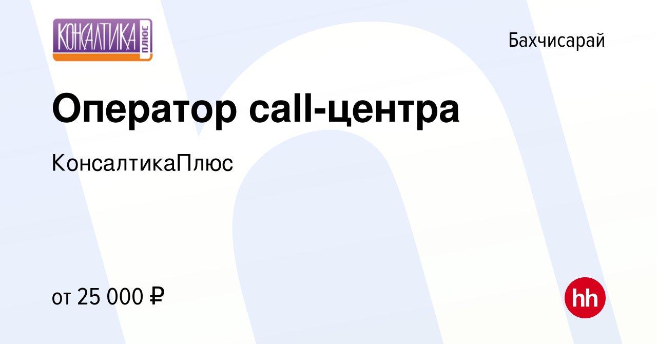 Вакансия Оператор call-центра в Бахчисарае, работа в компании  КонсалтикаПлюс (вакансия в архиве c 30 ноября 2023)