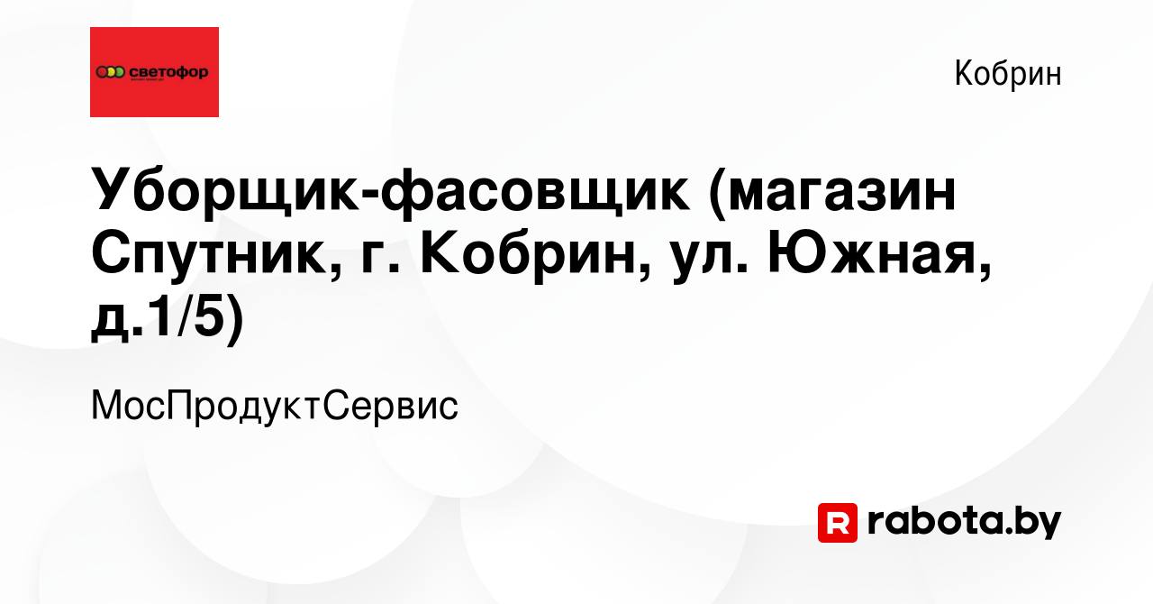 Вакансия Уборщик-фасовщик (магазин Спутник, г. Кобрин, ул. Южная, д.1/5) в  Корбине, работа в компании МосПродуктСервис (вакансия в архиве c 9 ноября  2023)