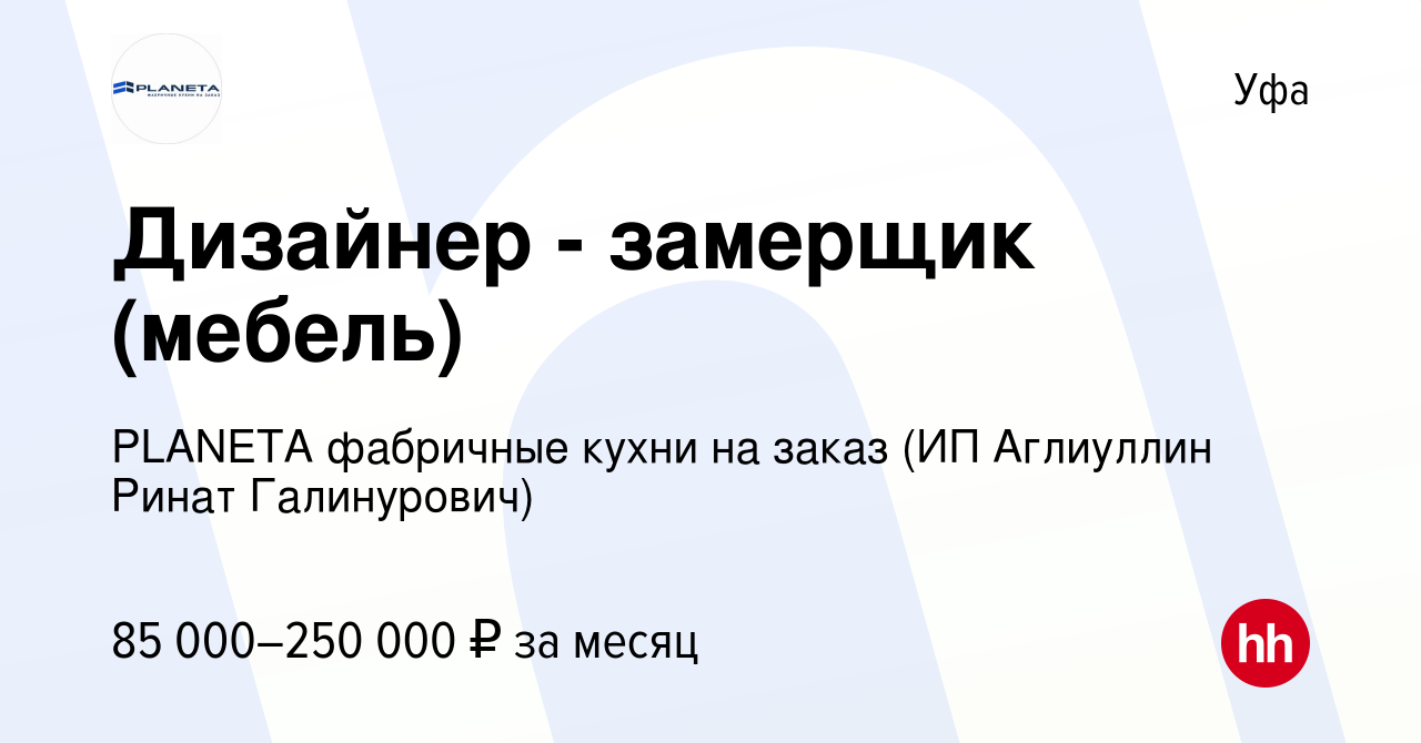 Вакансия Дизайнер - замерщик (мебель) в Уфе, работа в компании PLANETA  фабричные кухни на заказ (ИП Аглиуллин Ринат Галинурович) (вакансия в  архиве c 4 февраля 2024)