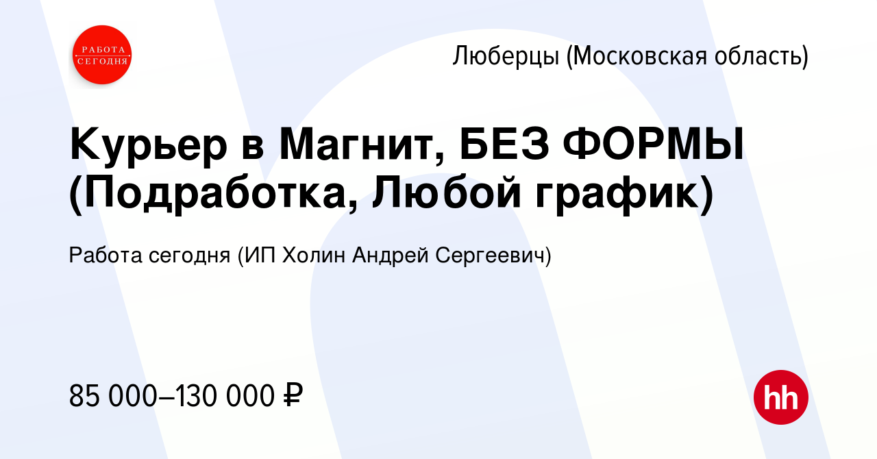 Вакансия Курьер в Магнит, БЕЗ ФОРМЫ (Подработка, Любой график) в Люберцах,  работа в компании Работа сегодня (ИП Холин Андрей Сергеевич) (вакансия в  архиве c 9 ноября 2023)