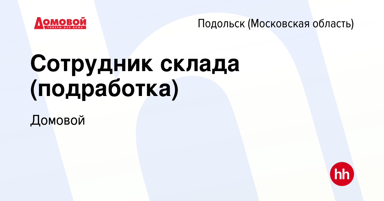 Вакансия Сотрудник склада (подработка) в Подольске (Московская область),  работа в компании Домовой (вакансия в архиве c 22 ноября 2023)